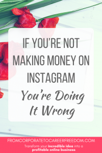 If you're not making money on Instagram, you're doing it wrong