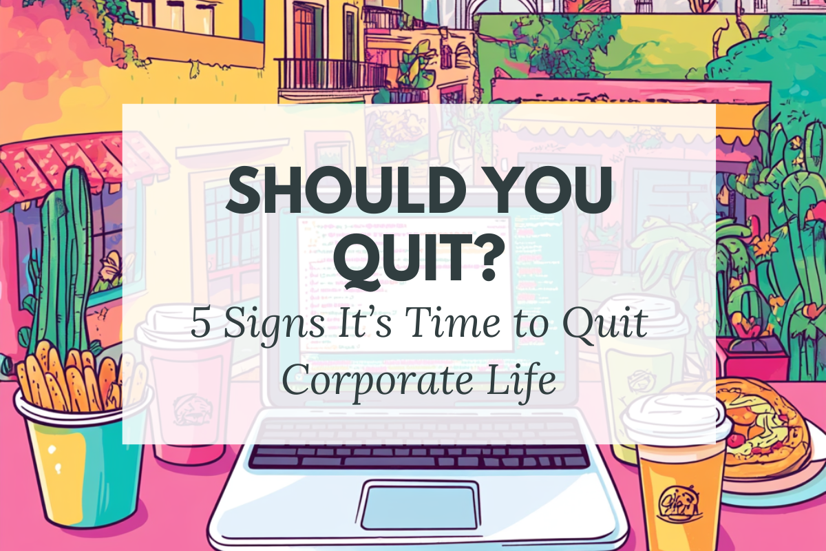 Should You Quit? 5 Signs It’s Time to Quit Corporate Life